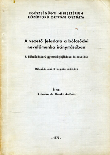 Kabain dr. Huszka Antnia  (szerk.) - A vezet feladata a blcsdei nevelmunka irnytsban (A blcsdskor gyermek fejldse s nevelse)
