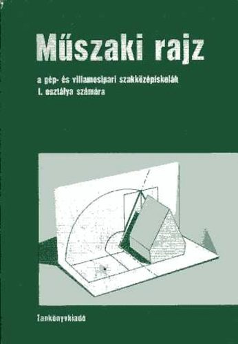 Ivnka; Juhsz; Trk; Bkssy - Mszaki rajz a gp- s villamosipari szakkzpiskolk I. osztlya sz.