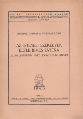 Benedek Andr�s; Vargyas Lajos - Az istenesi sz�kelyek betlehemes j�t�ka (Erd�lyi N�prajzi Tanulm�nyok 1.)