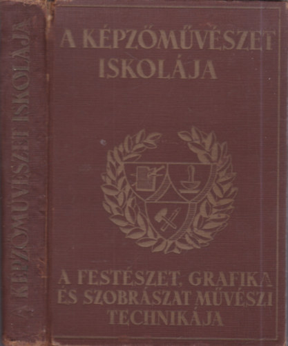 Molnár C. Pál  (szerk.) Szőnyi István (szerk.) - A képzőművészet iskolája (A festőművészet, grafika és szobrászat technikai eljárásai)