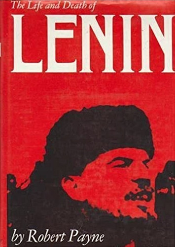 Robert Payne - The Life and Death of Lenin