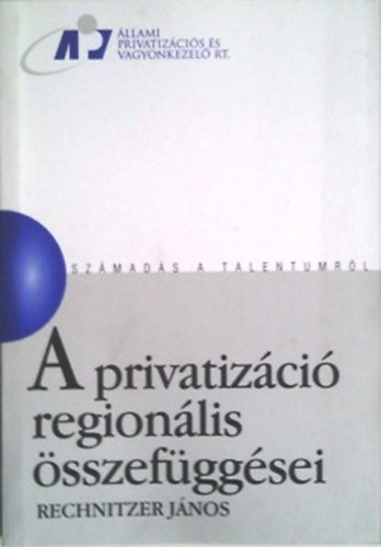 Rechnitzer J�nos - A privatiz�ci� region�lis �sszef�gg�sei (Sz�mad�s a talentumr�l)