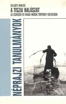 Szilágyi Miklós - A tiszai halászat (néprajzi tanulmányok)