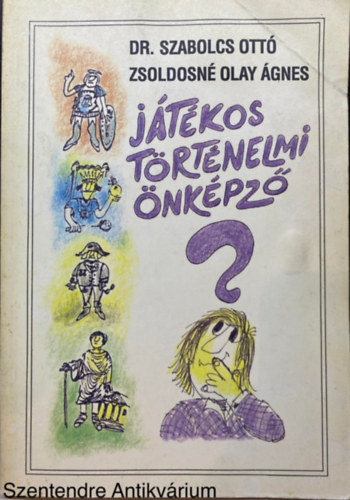 Dr. Zsoldosn� Olay �gnes Szabolcs Ott� - J�t�kos t�rt�nelmi �nk�pz� (Saj�t k�ppel) (Mini t�rt�nelmi �letrajzok; Tr�f�s t�rt�nelmi fejt�r�; T�rt�nelmi utaz�sok...)