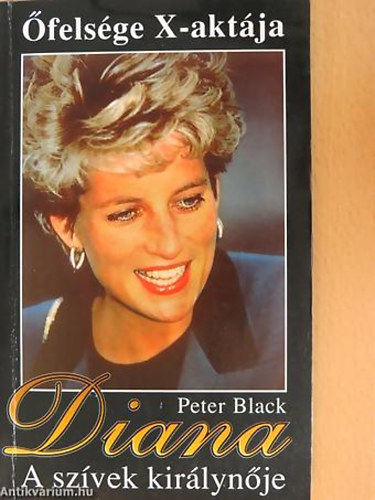 SZERZŐ Peter Black RÓLA SZÓL Diana Spencer Lady Diana Frances Spencer - Diana A SZÍVEK KIRÁLYNŐJE - ŐFELSÉGE X-AKTÁJA
