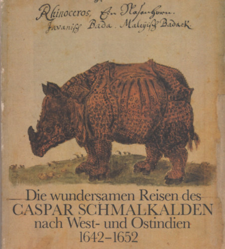 Die wundersamen Reisen des CASPAR SCHMALKALDEN nach West- und Ostindien 1642-1652