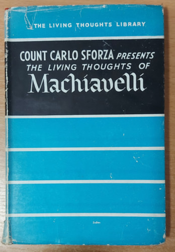 Count Carlo Sforza presents the living thoughts of Machiavelli (The Living thoughts library)