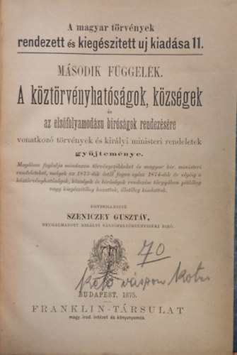 Szeniczey Gusztáv - Második függelék A köztörvényhatóságok, községek és az elsőfolyamodúsu Bíróságok rendezésére vonatkozó törvények és királyi miniszteri renddeletek 1875