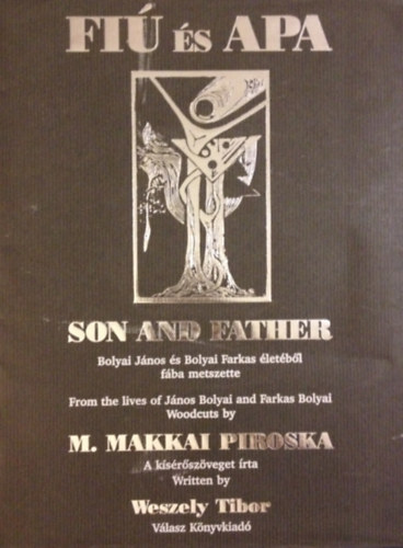 M Makkai Piroska - Weszely Tibor - Fi s apa. Bolyai Jnos s Bolyai Farkas letbl. - Son and Father. From the lives of Jnos Bolyai and Farkas Bolyai.