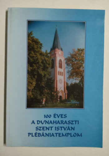 Tth Sndor, Tth Marianna, Magyar Lszl, Molnr Ildik, Farkas Zsolt, Lng Andrs, Gll Sndor (szerk.) - 100 ves a dunaharaszti Szent Istvn Plbniatemplom - 1904-2002/A dunaharaszti katolikus egyhzkzsgek nnepi kiadvnya