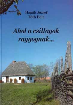 Hapák József Tóth Béla (szerkesztők) - Ahol a csillagok ragyognak ...