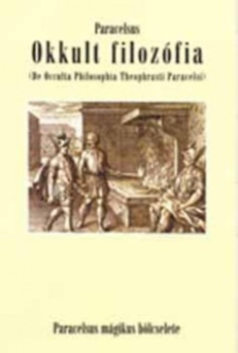 Paracelsus - Okkult filoz�fia (De occulta Philosophia Theophrasti Paracelsi)