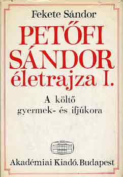 Fekete S�ndor - Pet�fi S�ndor �letrajza I.: A k�lt� gyermek- �s ifj�kora