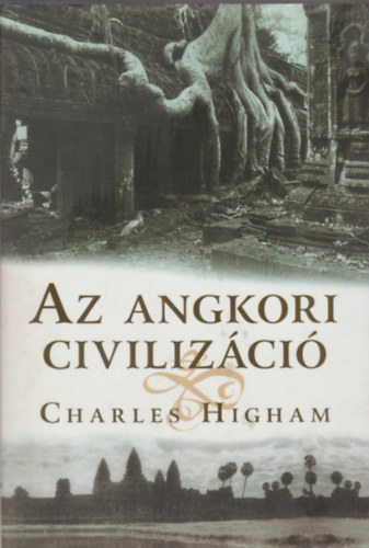 Charles Higham - Az angkori civiliz�ci�