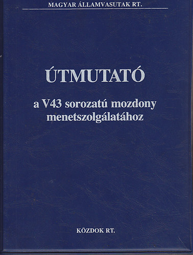 Hunor Lszl; Barczi Dezs - tmutat a V43 sorozat mozdony menetszolglathoz