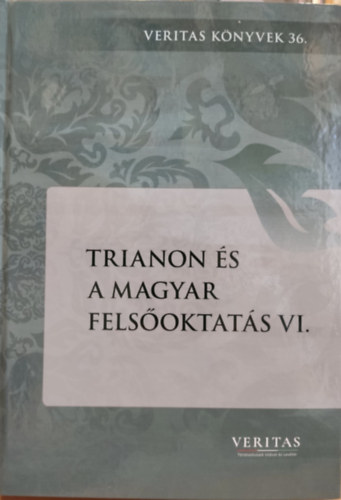 VERITAS Ujvry Gbor - Trianon s a magyar felsoktats VI. (6. ktet)(Veritas knyvek 36.)