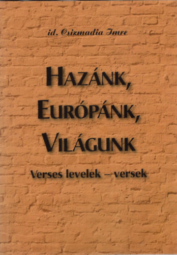 id. Csizmadia Imre - Haznk, Eurpnk, Vilgunk - Verses levelek- versek