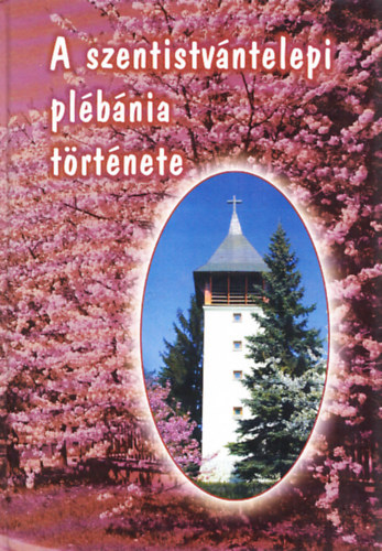 K�lm�n J�zsef  (szerk.) - A szentistv�ntelepi pl�b�nia t�rt�nete