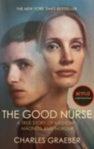Charles Graeber - The Good Nurse - A True Story of Medicine, Madness and Murder