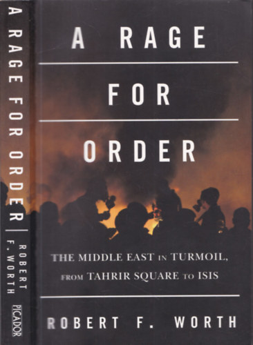 Robert F. Worth - A rage for order - The Middle East in Turmoil, from Tahrir Square to Isis