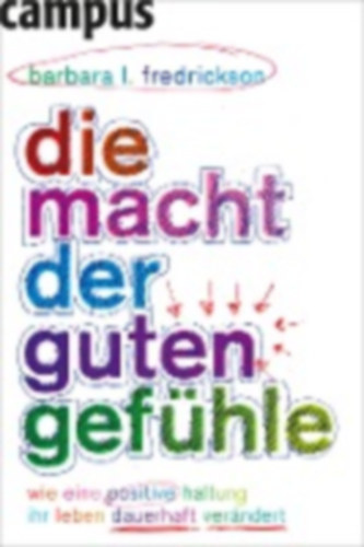 Barbara L. Fredrickson - Die Macht der guten Gefhle - Wie eine positive Haltung Ihr Leben dauerhaft verndert