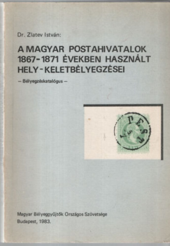 Zlatev Istv�n - A magyar postahivatalok 1867-1871 �vekben haszn�lt hely-keletb�lyegz..