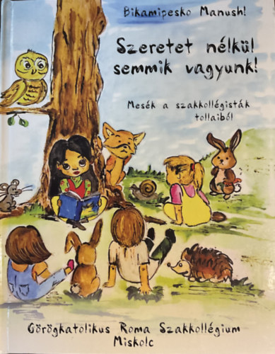 Szeretet nélkül semmik vagyunk - Mesék a szakkollégisták tollaiból