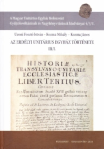 Kozma Mihály, Kozma János Uzoni Fosztó István - Az Erdélyi Unitárius Egyház története III/I.