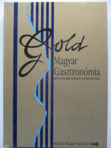 Gold: Magyar gasztronmia - Best of hungarian hospitality and wine producers (magyar-nmet-angol)