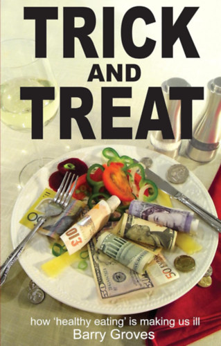 Barry Groves - Trick and Treat: how 'healthy eating' is making us ill