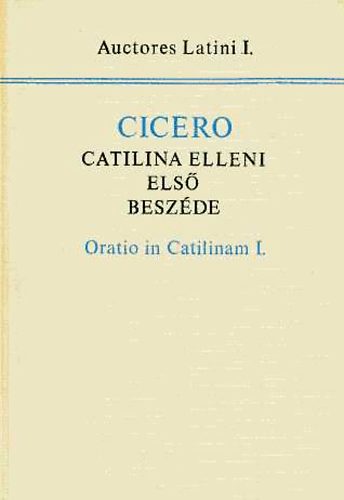 Marcus Tullius Cicero - Catilina elleni első beszéde Oratio in Catilinam I.(Auctores Latini I)