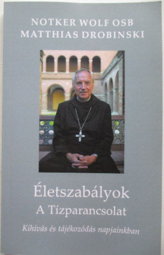 Matthias Drobinski Notker Wolf - Életszabályok - A tízparancsolat