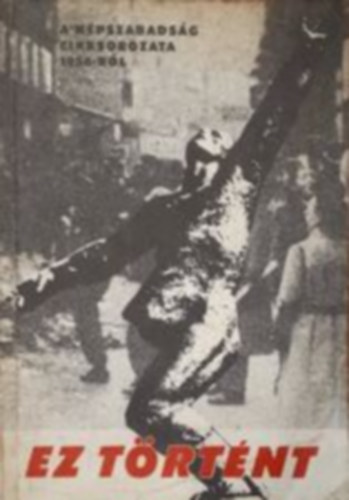 1956 Ez t�rt�nt - A N�pszabads�g cikksorozata