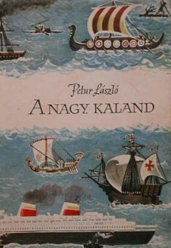 Varga Imre  Petur L�szl� (ill.), Dezs�nyi Mikl�s (lektor) - A nagy kaland - a haj�z�s t�rt�nete