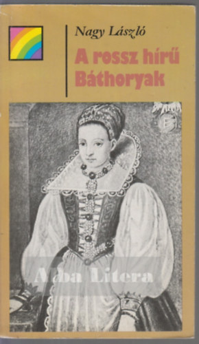Nagy L�szl� - A rossz h�r� B�thoryak (sziv�rv�ny)