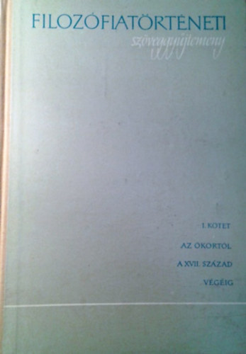 Filozófiatörténeti szöveggyűjtemény I.:Az ókortól a XVII. század...
