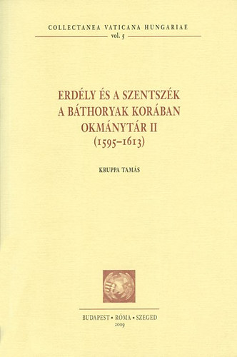 Kruppa Tam�s - Erd�ly �s a Szentsz�k a B�thoryak kor�ban - Okm�nyt�r II (1595-1613)