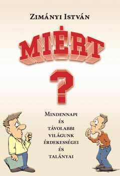 Zim�nyi Istv�n - Mi�rt? Mindennapi �s t�volabbi vil�gunk �rdekess�gei �s tal�nyai