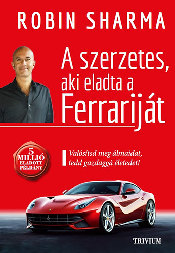 Robin Sharma - A szerzetes, aki eladta a Ferrarijt