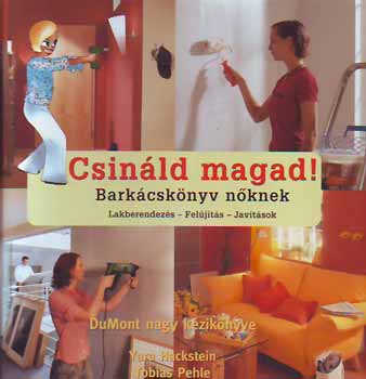 Yara Hackstein; Tobias Pehle - Csináld magad! - Barkácskönyv nőknek