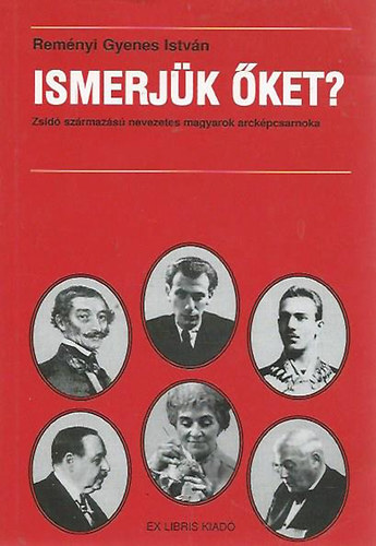 Reményi Gyenes István - Ismerjük őket?- Zsidó származású nevezetes magyarok arcképcsarnoka (3., átdolgozott és bővített kiadás)
