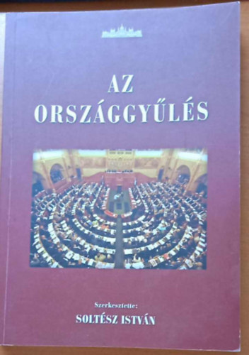 Soltsz Istvn (szerk.) - Az Orszggyls - Az Orszggyls feladatai, szervezete s mkdse 1990-2006
