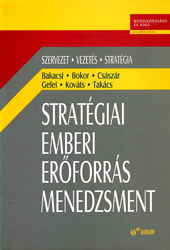 Bakacsi Gyula; Bokor Attila; Csszr Csaba; Gelei Andrs; Kovts Klaudia; Takcs Sndor - Stratgiai emberi erforrs menedzsment