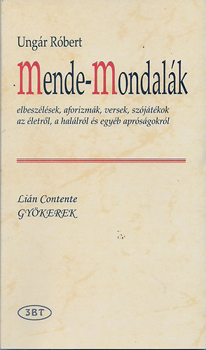 Ung�r R�bert - Mende-Mondal�k  elbesz�l�sek, aforizm�k,versek, sz�j�t�kok az �letr�l...