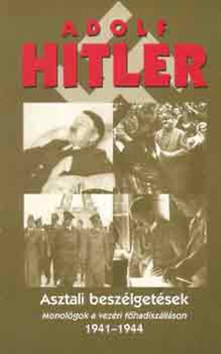 Adolf Hitler - Asztali beszélgetések (monológok a vezérkari főhadiszálláson...)