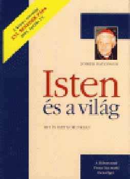 Joseph Ratzinger - Isten és a világ - Hit és élet korunkban