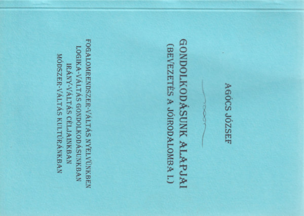 Ag�cs J�zsef - Gondolkod�sunk alapjai (Bevezet�s a j�irodalomba I.)