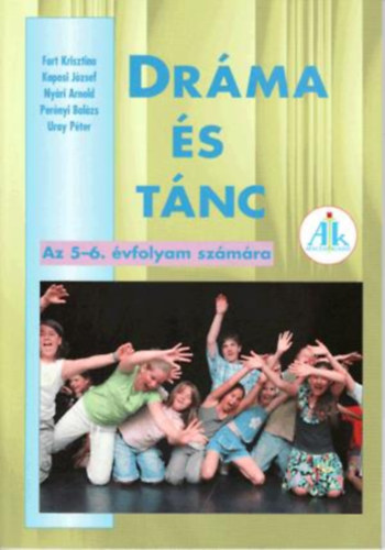Fort Krisztina; Kaposi J�zsef; Ny�ri Arnold; Per�nyi Bal�zs; Uray P�ter - Dr�ma �s t�nc - Az 5-6. oszt�ly sz�m�ra