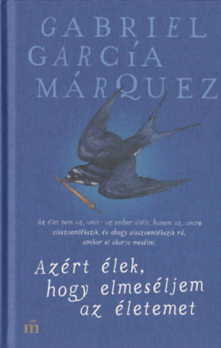 Gabriel Garca Mrquez - Azrt lek, hogy elmesljem az letemet