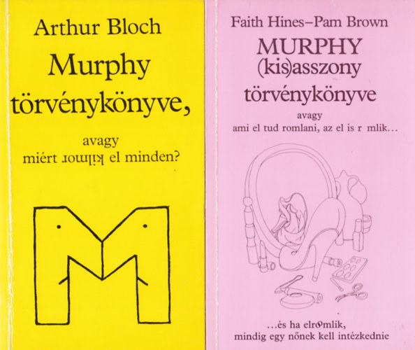 Murphy trvnyknyve, avagy mirt romlik el minden? (Arthur Block) + Murphy (kis)asszony trvnyknyve - avagy ami el tud romlani, az el is r mlik... ...s ha elromlik, mindig egy nnek kell intzkednie (Faith Hines, Pam Brown) (2 m)